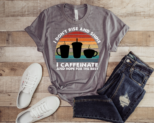 I Don't Rise & Shine - I Caffeinate & Hope For The Best