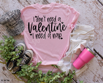 I Don't Need A Valentine I Need A Nap - Tee