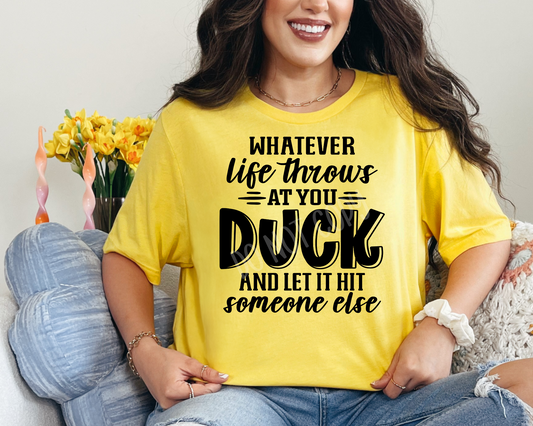 Whatever Life Throws At You DUCK & Let It Hit Someone Else - Tee