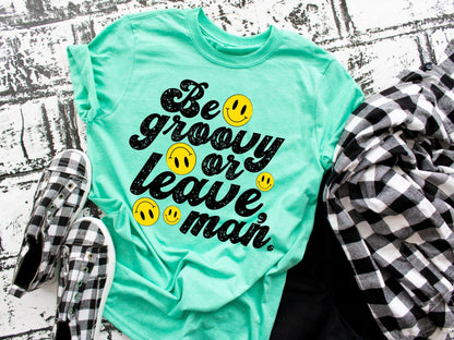 Be Groovy Or Leave Man - Tee