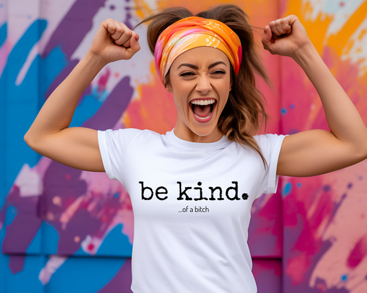 Be Kind. Of A B**ch - Tee