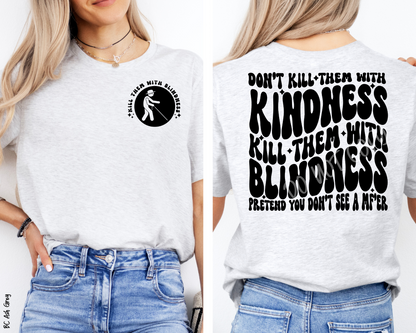 Don't Kill The With Kindness Or Blindness - Tee