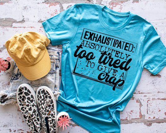 Exhaustipated Absolutely Too Tired To Give A Crap - Tee