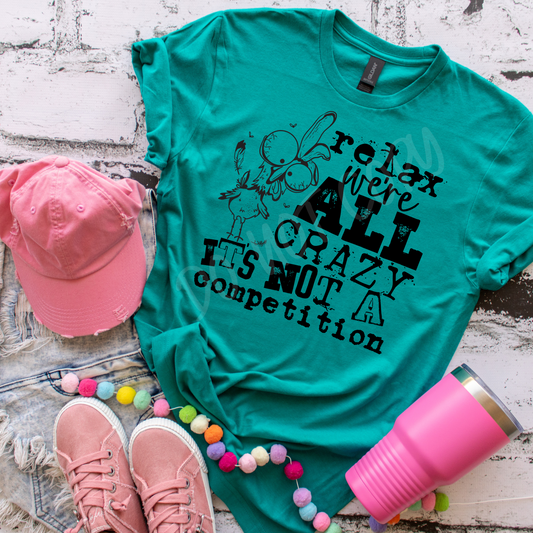 Relax We're All Crazy It's Not A Competition - Tee