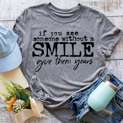 If You See Someone Without A Smile, Give Them Yours - Tee