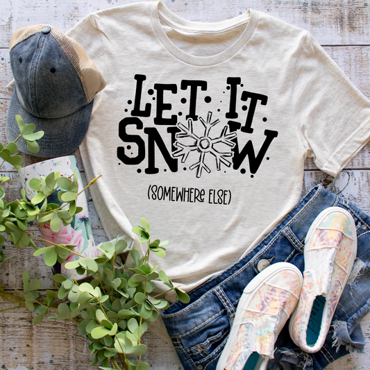 Let It Snow Somewhere Else - Tee