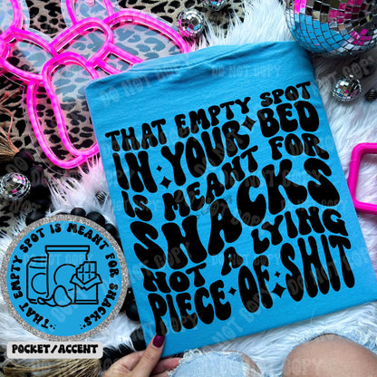 That Empty Spot In Your Bed Is Meant For Snacks Not A Lying Piece Of Sh!T - Tee